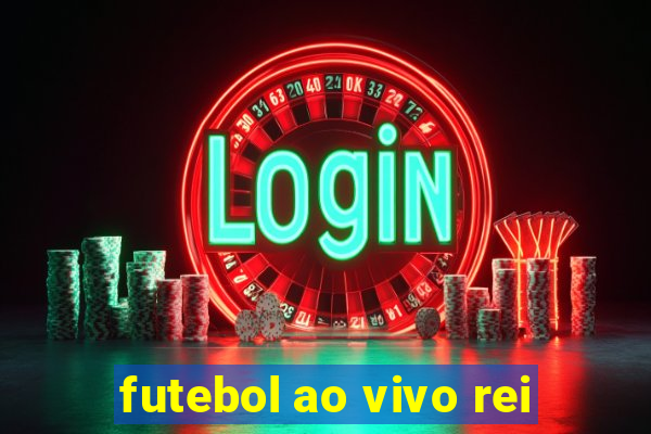 futebol ao vivo rei